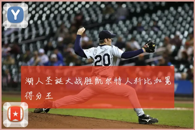 湖人圣诞大战胜凯尔特人科比加冕得分王