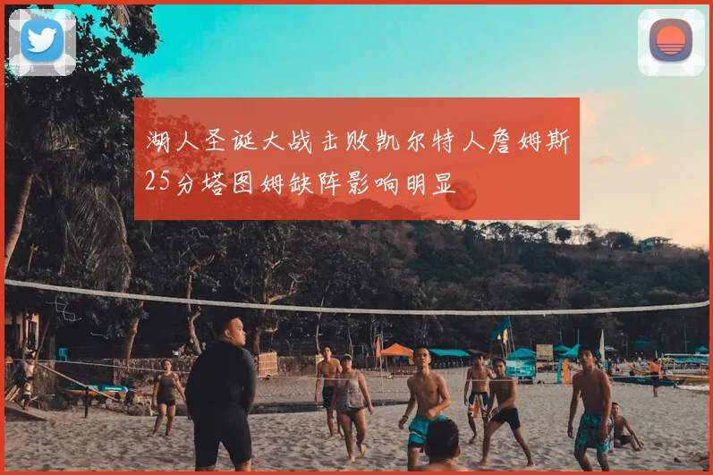 湖人圣诞大战击败凯尔特人詹姆斯25分塔图姆缺阵影响明显