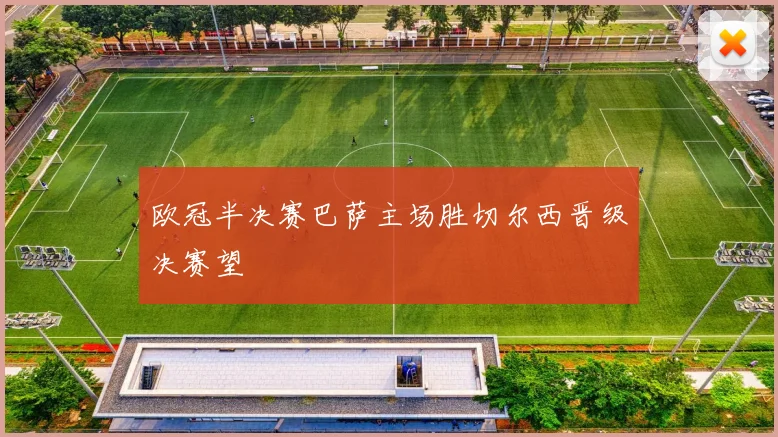 欧冠半决赛巴萨主场胜切尔西晋级决赛望