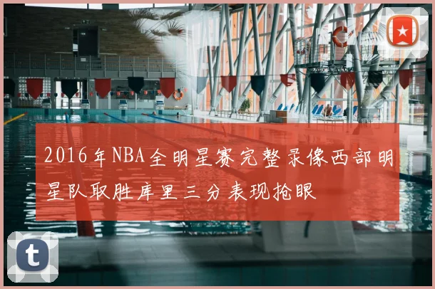 2016年NBA全明星赛完整录像西部明星队取胜库里三分表现抢眼