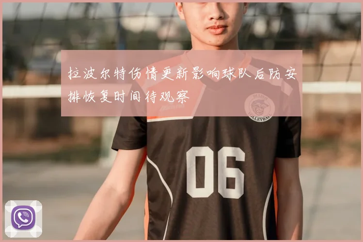 拉波尔特伤情更新影响球队后防安排恢复时间待观察