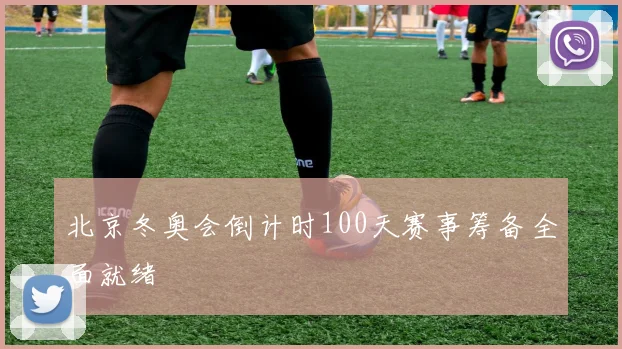 北京冬奥会倒计时100天赛事筹备全面就绪