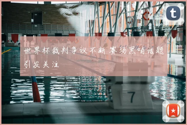 世界杯裁判争议不断 赛场黑哨话题引发关注
