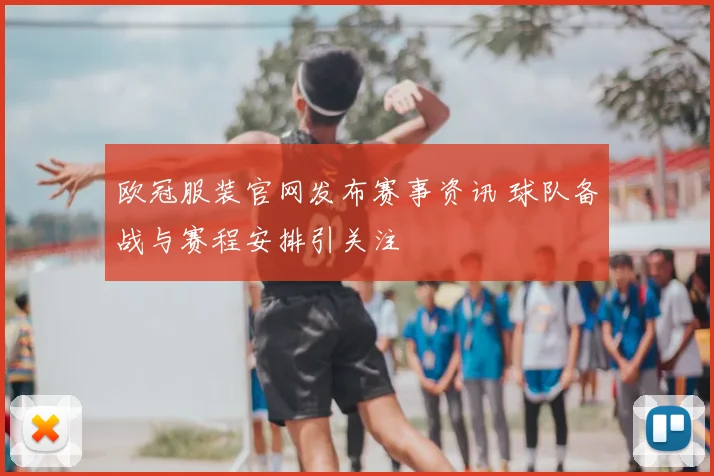 欧冠服装官网发布赛事资讯 球队备战与赛程安排引关注